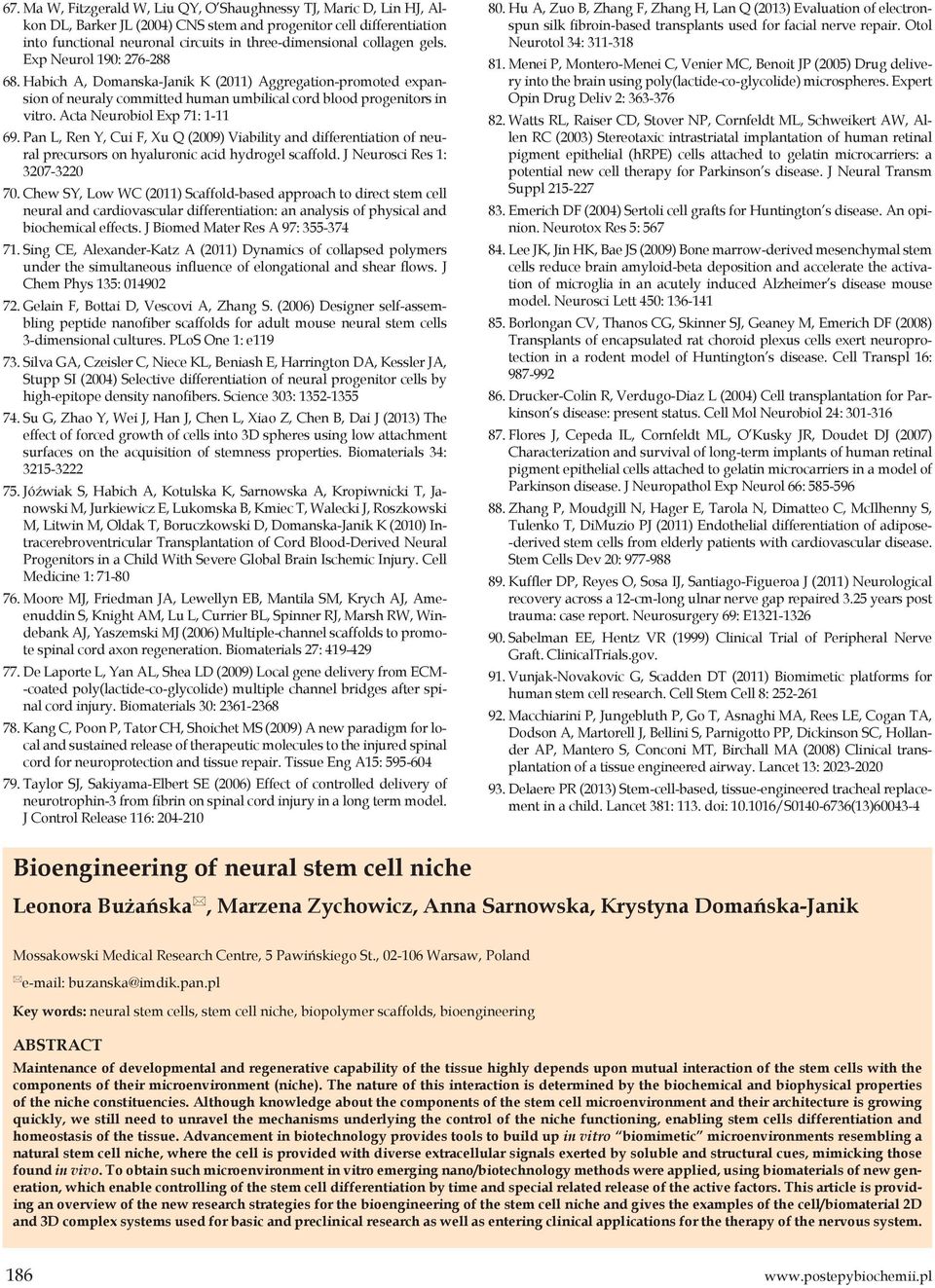 Acta Neurobiol Exp 71: 1-11 69. Pan L, Ren Y, Cui F, Xu Q (2009) Viability and differentiation of neural precursors on hyaluronic acid hydrogel scaffold. J Neurosci Res 1: 3207-3220 70.