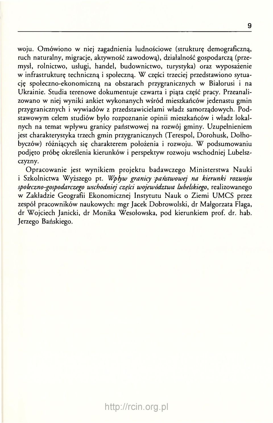 oraz wyposażenie w infrastrukturę techniczną i społeczną. W części trzeciej przedstawiono sytuację społeczno-ekonomiczną na obszarach przygranicznych w Białorusi i na Ukrainie.