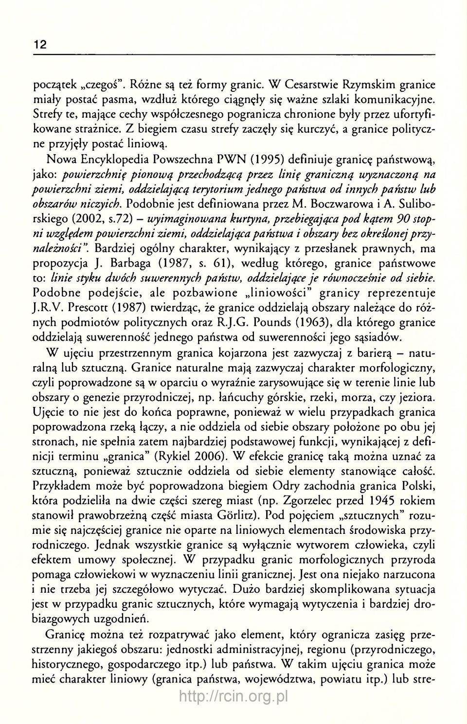 Nowa Encyklopedia Powszechna PWN (1995) definiuje granicę państwową, jako: powierzchnię pionową przechodzącą przez linię graniczną wyznaczoną na powierzchni ziemi, oddzielającą terytorium jednego