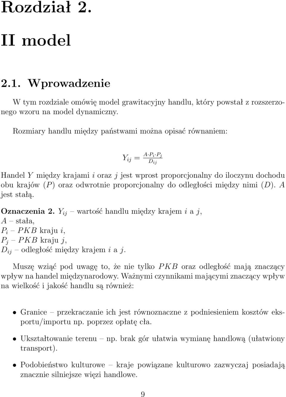 proporcjonalny do odległości między nimi (D). A jest stałą. Oznaczenia 2. Y ij wartość handlu między krajem i a j, A stała, P i P KB kraju i, P j P KB kraju j, D ij odległość między krajem i a j.