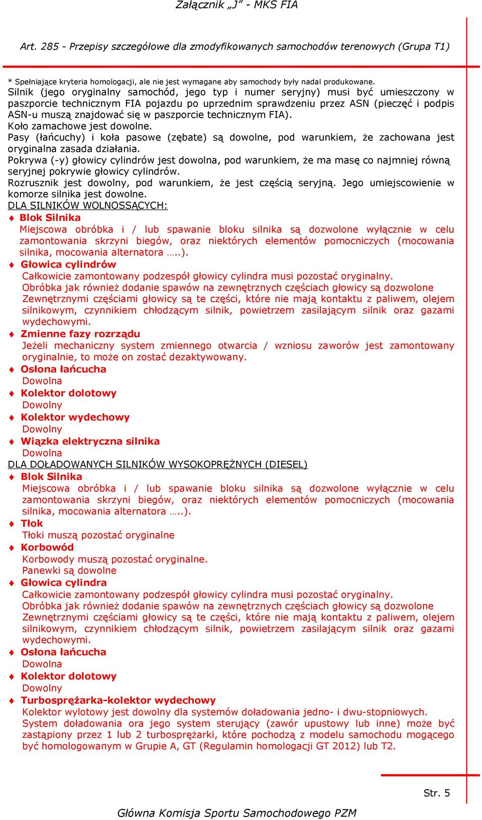 paszporcie technicznym FIA). Koło zamachowe jest dowolne. Pasy (łańcuchy) i koła pasowe (zębate) są dowolne, pod warunkiem, że zachowana jest oryginalna zasada działania.