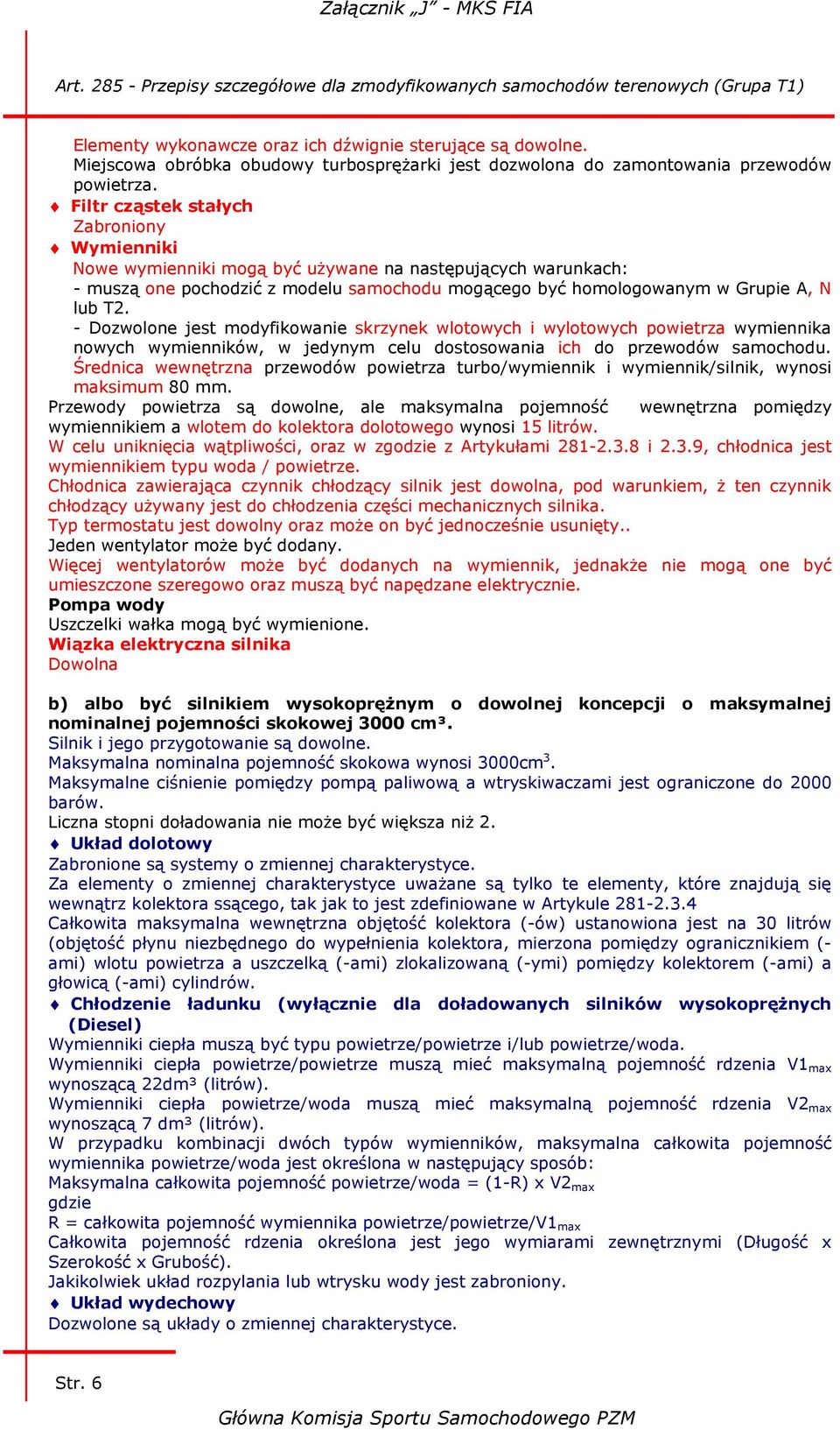 - Dozwolone jest modyfikowanie skrzynek wlotowych i wylotowych powietrza wymiennika nowych wymienników, w jedynym celu dostosowania ich do przewodów samochodu.