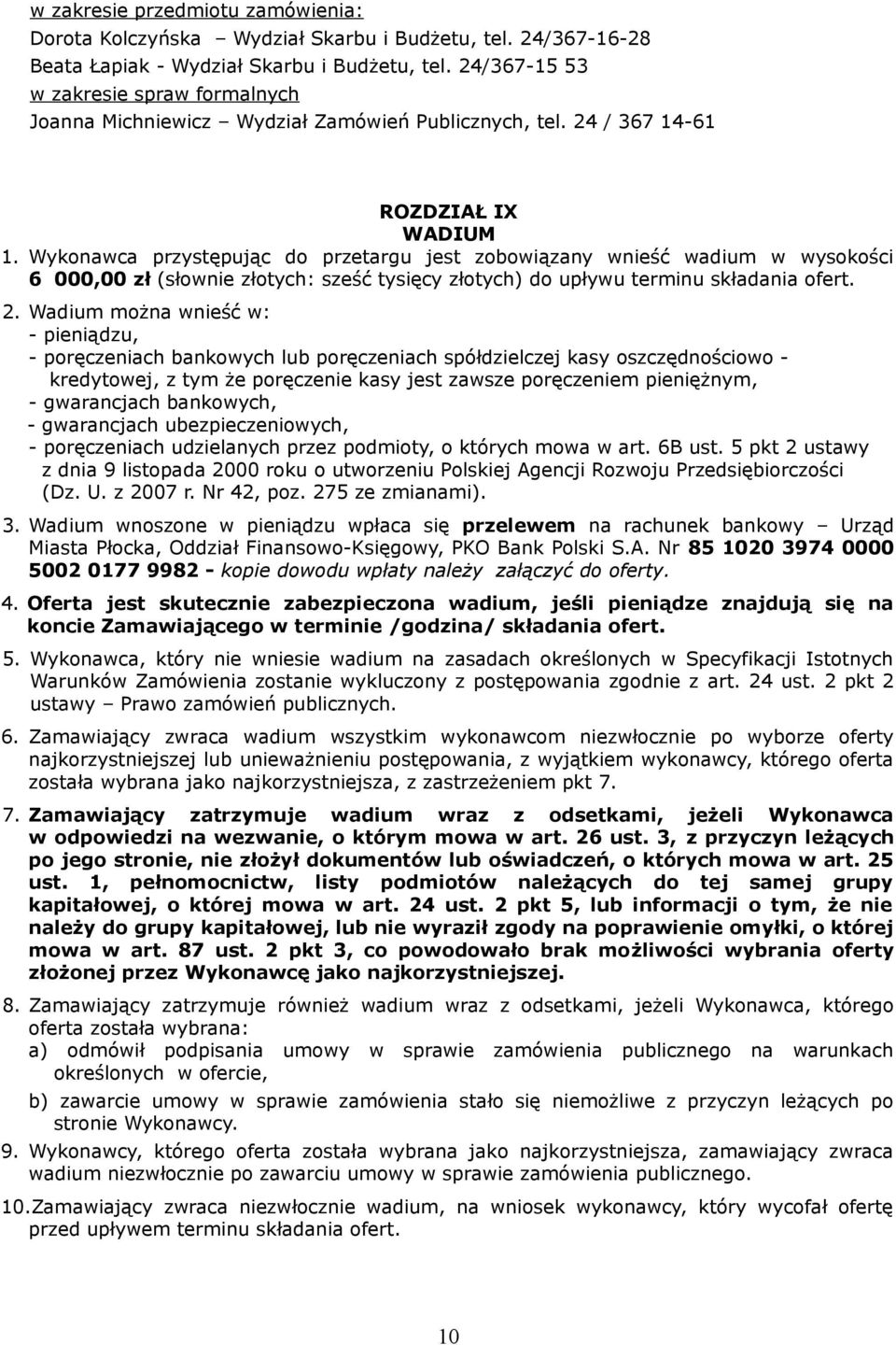 Wykonawca przystępując do przetargu jest zobowiązany wnieść wadium w wysokości 6 000,00 zł (słownie złotych: sześć tysięcy złotych) do upływu terminu składania ofert. 2.