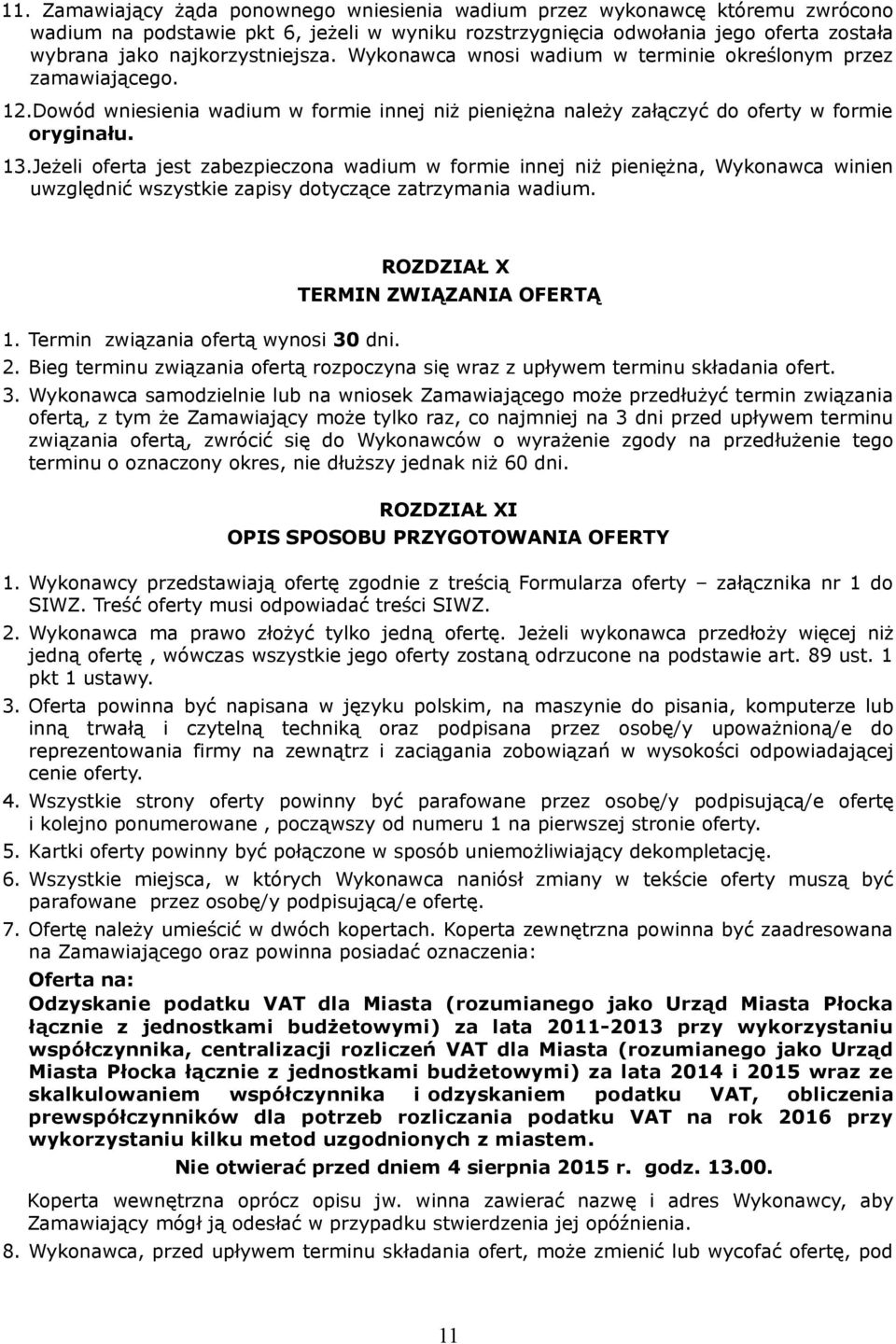 Jeżeli oferta jest zabezpieczona wadium w formie innej niż pieniężna, Wykonawca winien uwzględnić wszystkie zapisy dotyczące zatrzymania wadium. 1. Termin związania ofertą wynosi 30 dni.