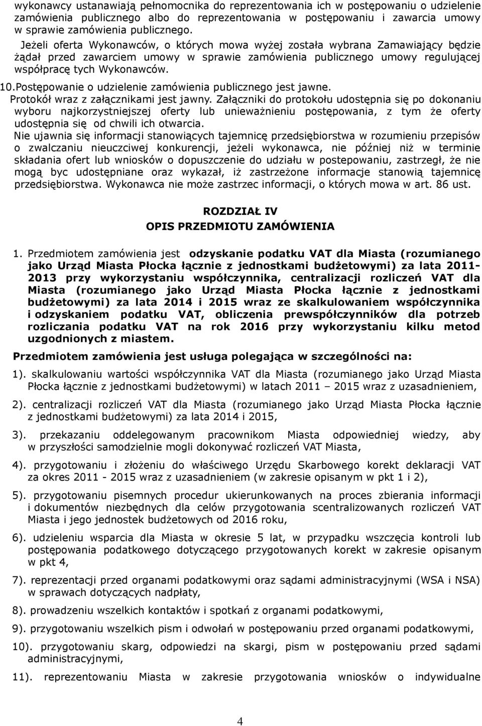 Postępowanie o udzielenie zamówienia publicznego jest jawne. Protokół wraz z załącznikami jest jawny.