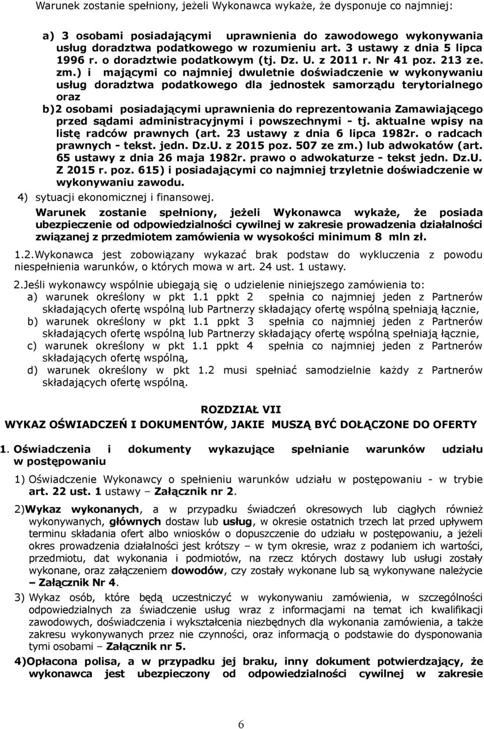 ) i mającymi co najmniej dwuletnie doświadczenie w wykonywaniu usług doradztwa podatkowego dla jednostek samorządu terytorialnego oraz b)2 osobami posiadającymi uprawnienia do reprezentowania