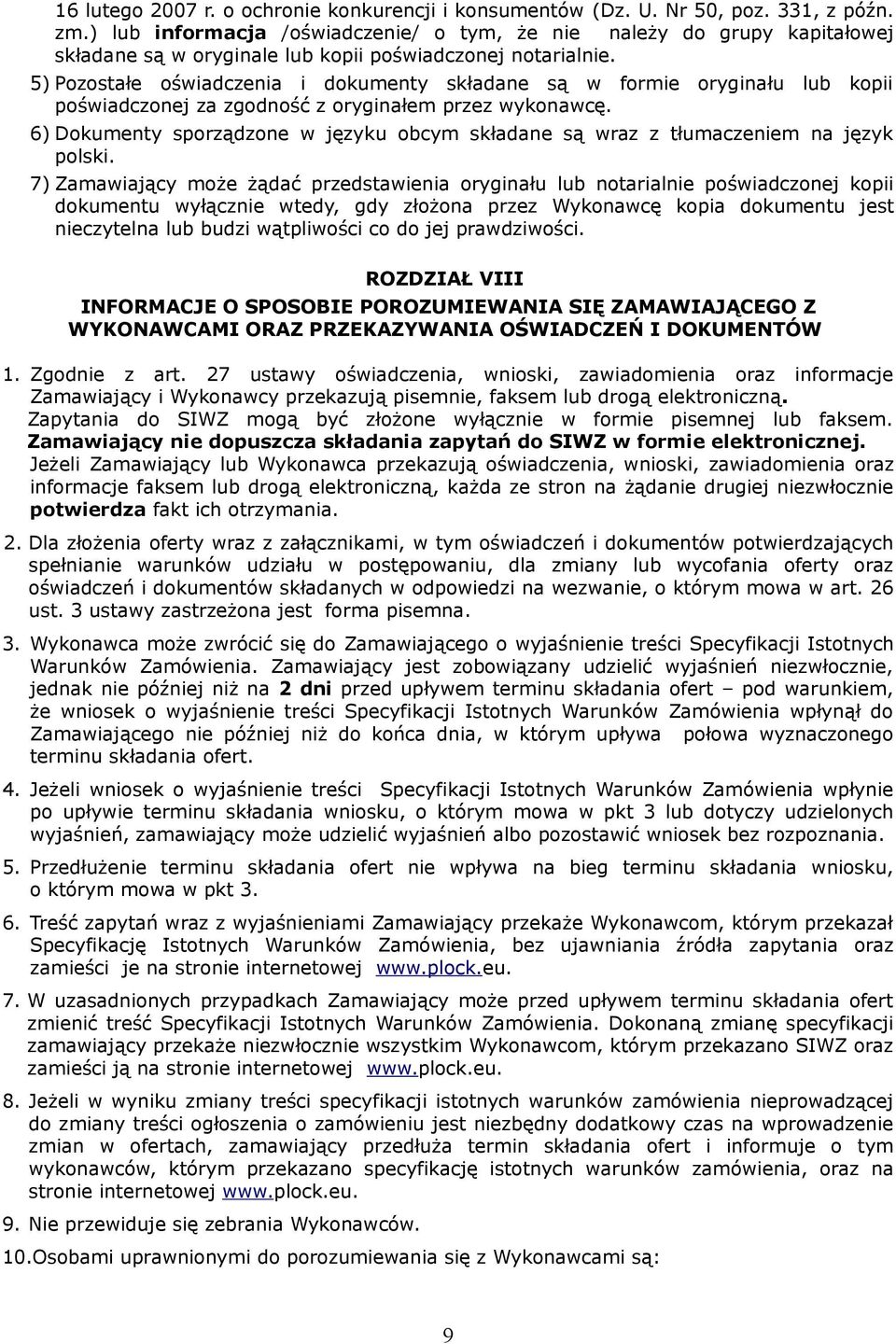 5) Pozostałe oświadczenia i dokumenty składane są w formie oryginału lub kopii poświadczonej za zgodność z oryginałem przez wykonawcę.
