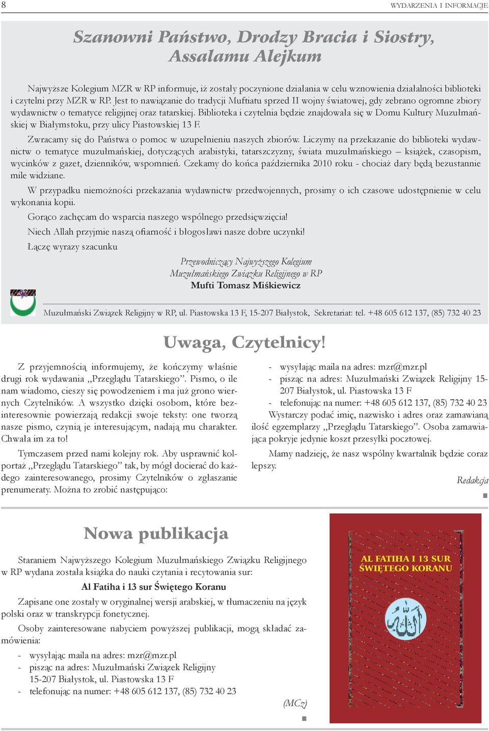 Biblioteka i czytelnia będzie znajdowała się w Domu Kultury Muzułmańskiej w Białymstoku, przy ulicy Piastowskiej 13 F. Zwracamy się do Państwa o pomoc w uzupełnieniu naszych zbiorów.