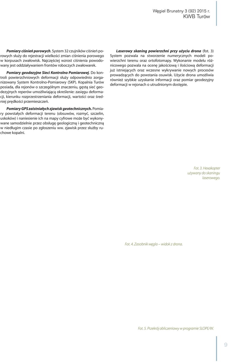 Do kontroli powierzchniowych deformacji służy odpowiednio zorganizowany System Kontrolno-Pomiarowy (SKP).