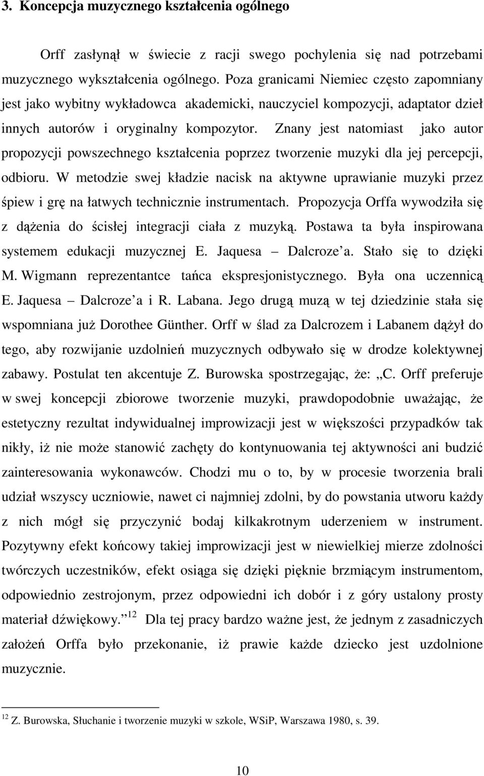 Znany jest natomiast jako autor propozycji powszechnego kształcenia poprzez tworzenie muzyki dla jej percepcji, odbioru.