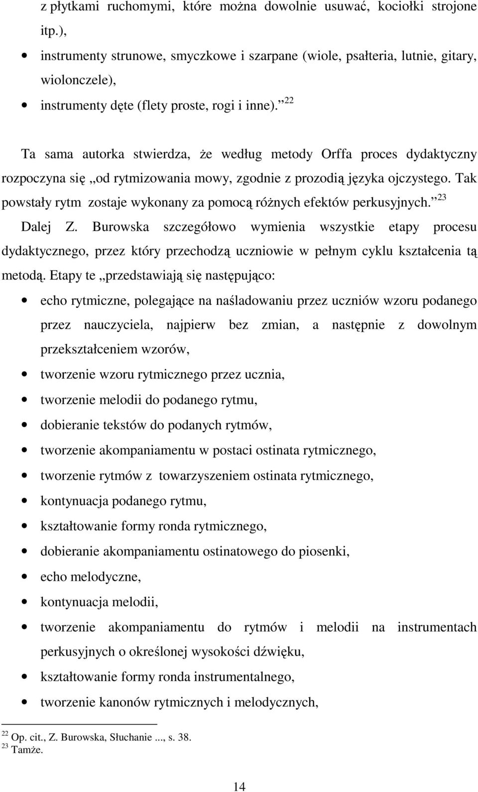 22 Ta sama autorka stwierdza, Ŝe według metody Orffa proces dydaktyczny rozpoczyna się od rytmizowania mowy, zgodnie z prozodią języka ojczystego.