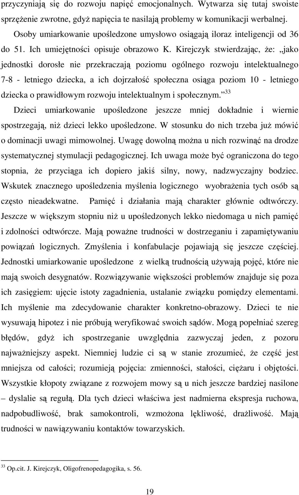 Kirejczyk stwierdzając, Ŝe: jako jednostki dorosłe nie przekraczają poziomu ogólnego rozwoju intelektualnego 7-8 - letniego dziecka, a ich dojrzałość społeczna osiąga poziom 10 - letniego dziecka o