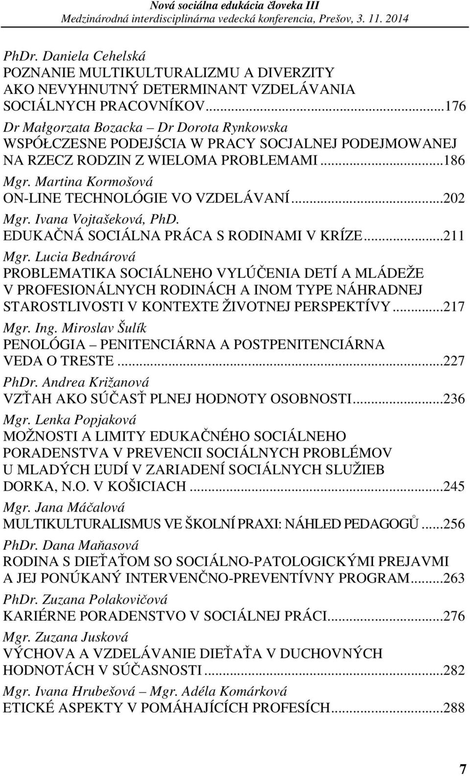 Martina Kormošová ON-LINE TECHNOLÓGIE VO VZDELÁVANÍ...202 Mgr. Ivana Vojtašeková, PhD. EDUKAČNÁ SOCIÁLNA PRÁCA S RODINAMI V KRÍZE...211 Mgr.