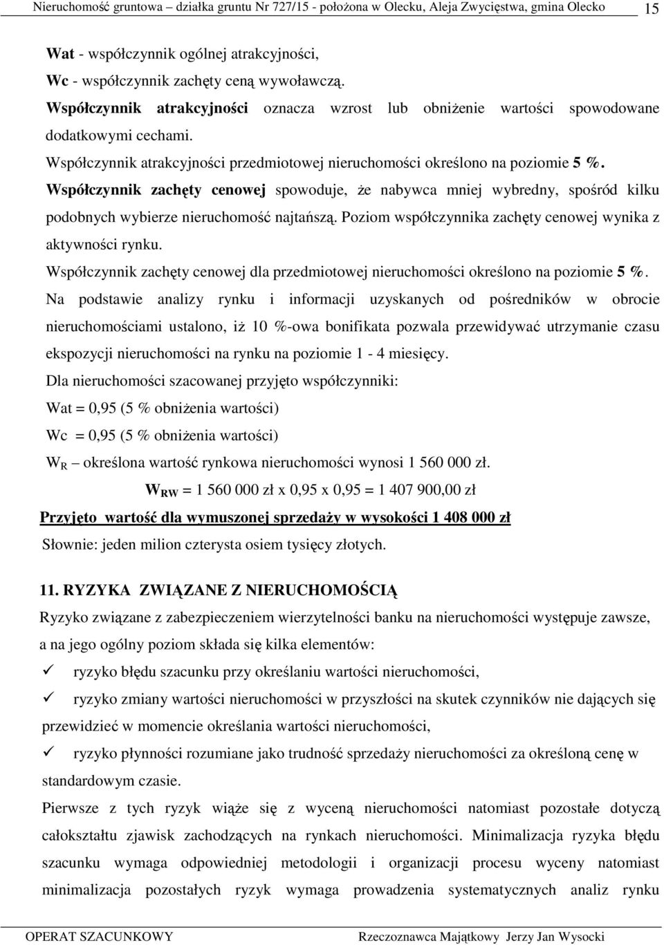 Współczynnik zachęty cenowej spowoduje, Ŝe nabywca mniej wybredny, spośród kilku podobnych wybierze nieruchomość najtańszą. Poziom współczynnika zachęty cenowej wynika z aktywności rynku.