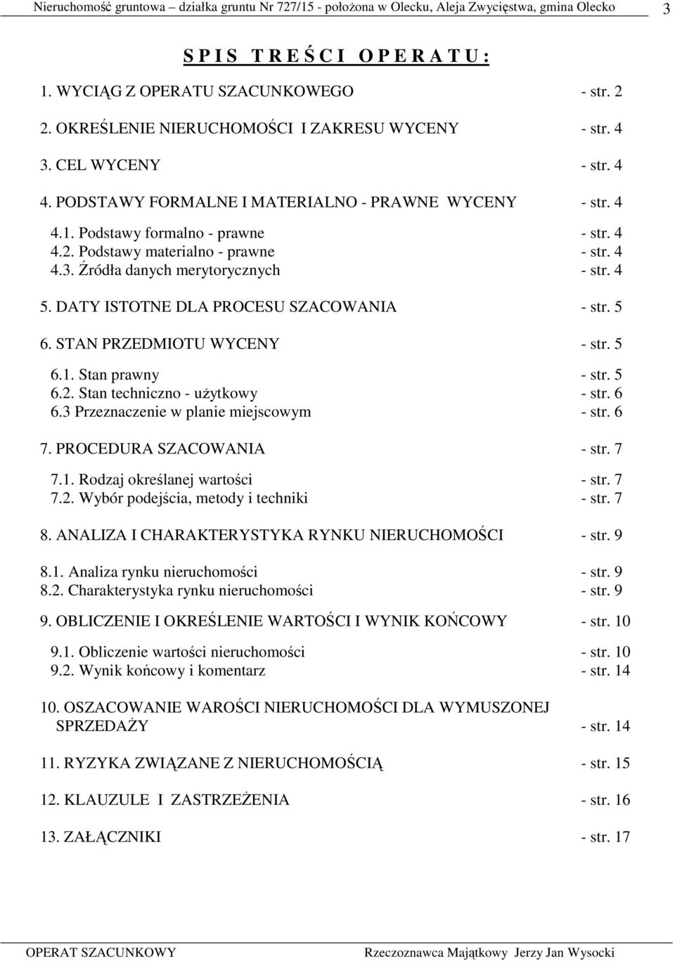 DATY ISTOTNE DLA PROCESU SZACOWANIA - str. 5 6. STAN PRZEDMIOTU WYCENY - str. 5 6.1. Stan prawny - str. 5 6.2. Stan techniczno - uŝytkowy - str. 6 6.3 Przeznaczenie w planie miejscowym - str. 6 7.