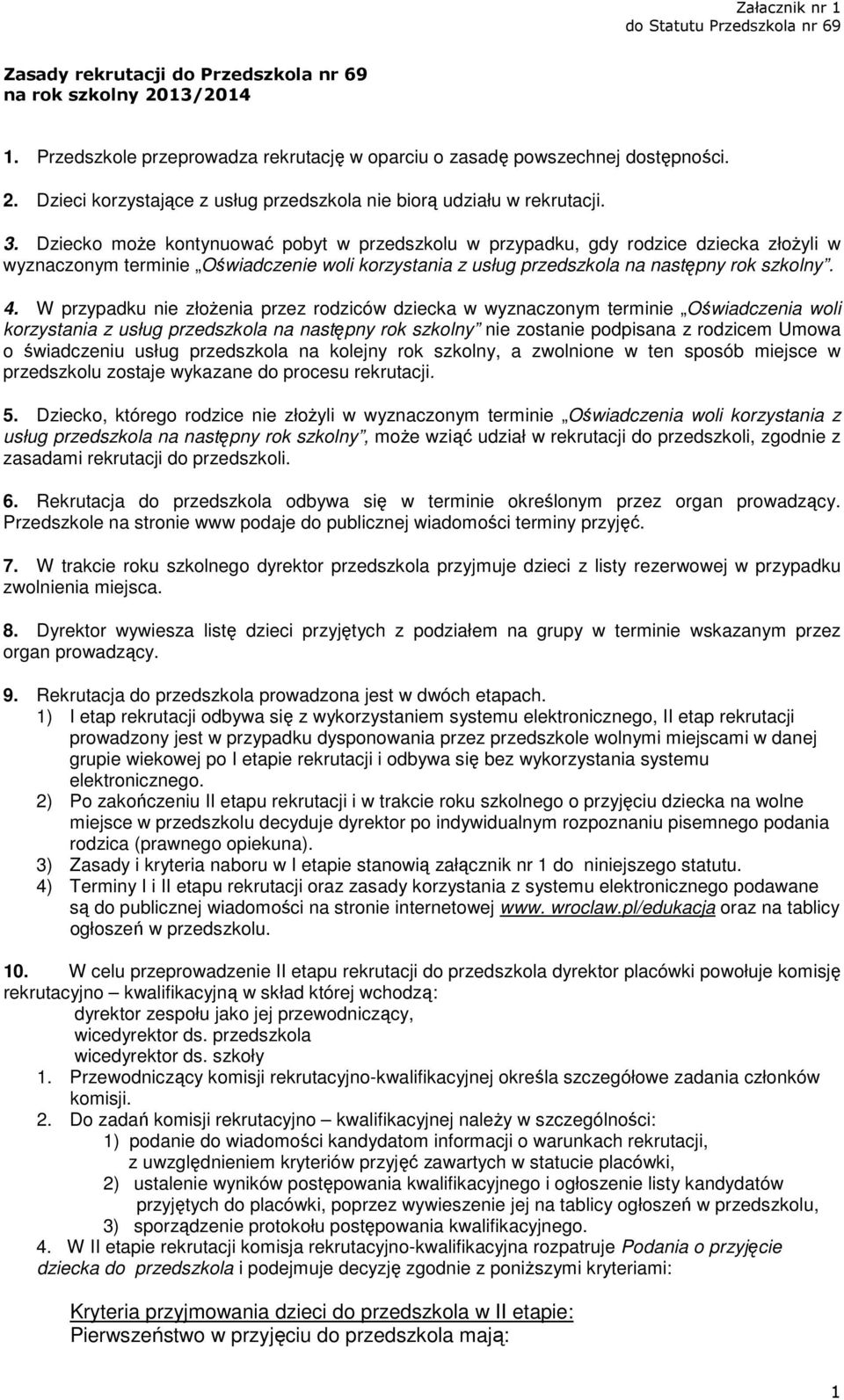 W przypadku nie złożenia przez rodziców dziecka w wyznaczonym terminie Oświadczenia woli korzystania z usług przedszkola na następny rok szkolny nie zostanie podpisana z rodzicem Umowa o świadczeniu