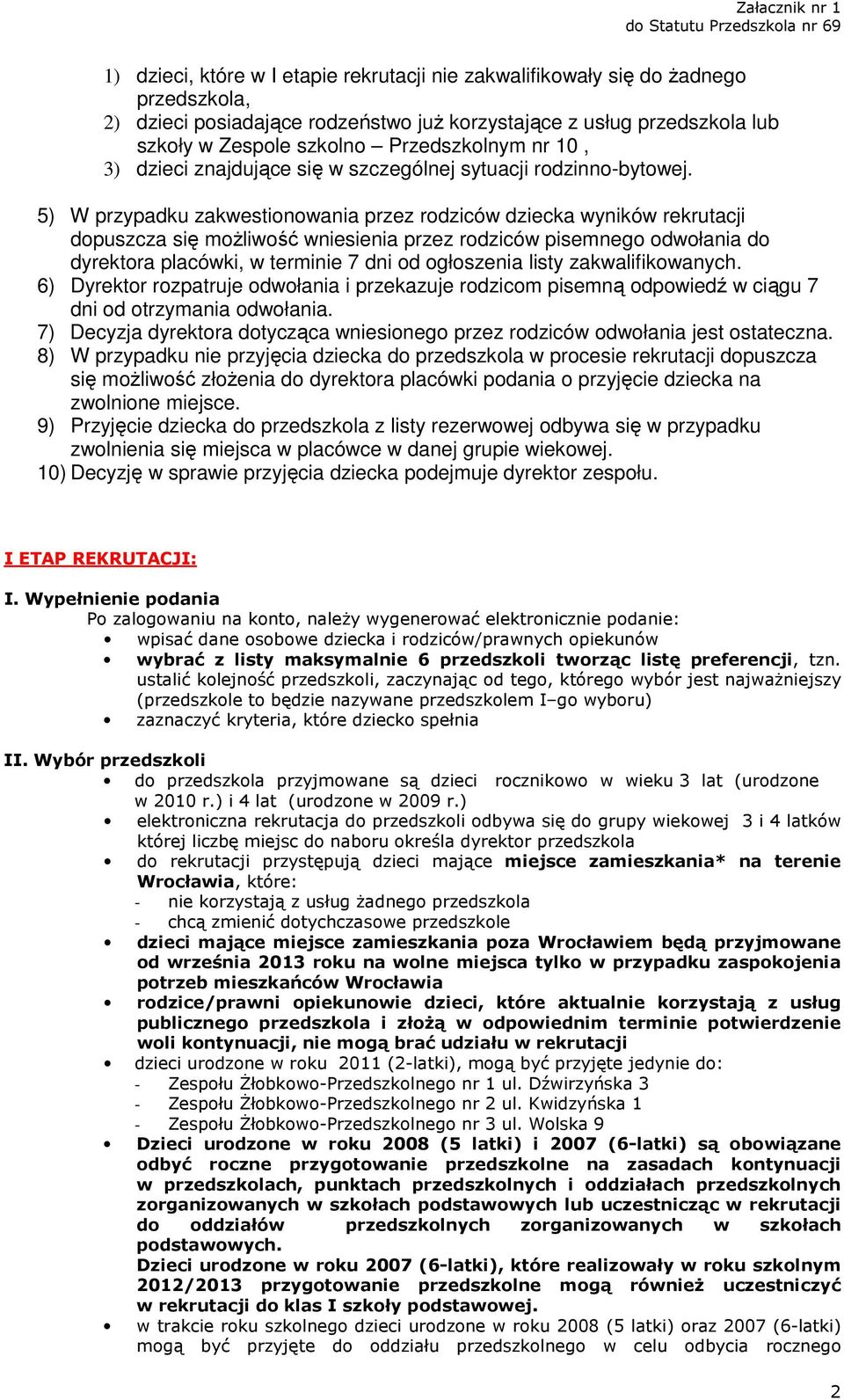 5) W przypadku zakwestionowania przez rodziców dziecka wyników rekrutacji dopuszcza się możliwość wniesienia przez rodziców pisemnego odwołania do dyrektora placówki, w terminie 7 dni od ogłoszenia