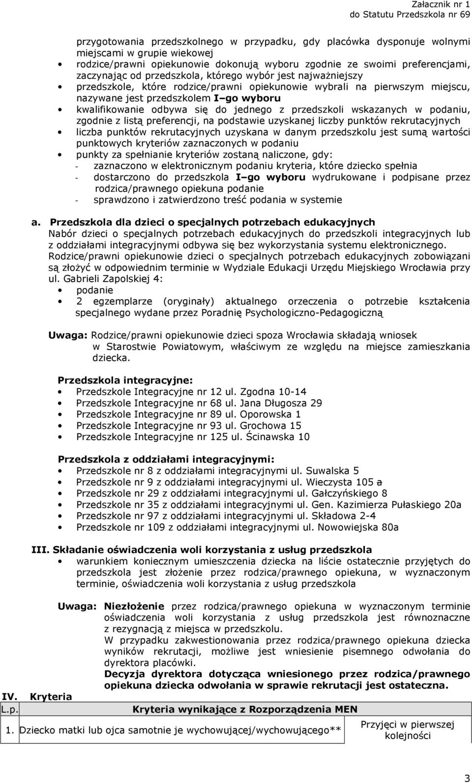 przedszkola, którego wybór jest najważniejszy przedszkole, które rodzice/prawni opiekunowie wybrali na pierwszym miejscu, nazywane jest przedszkolem I go wyboru kwalifikowanie odbywa się do jednego z