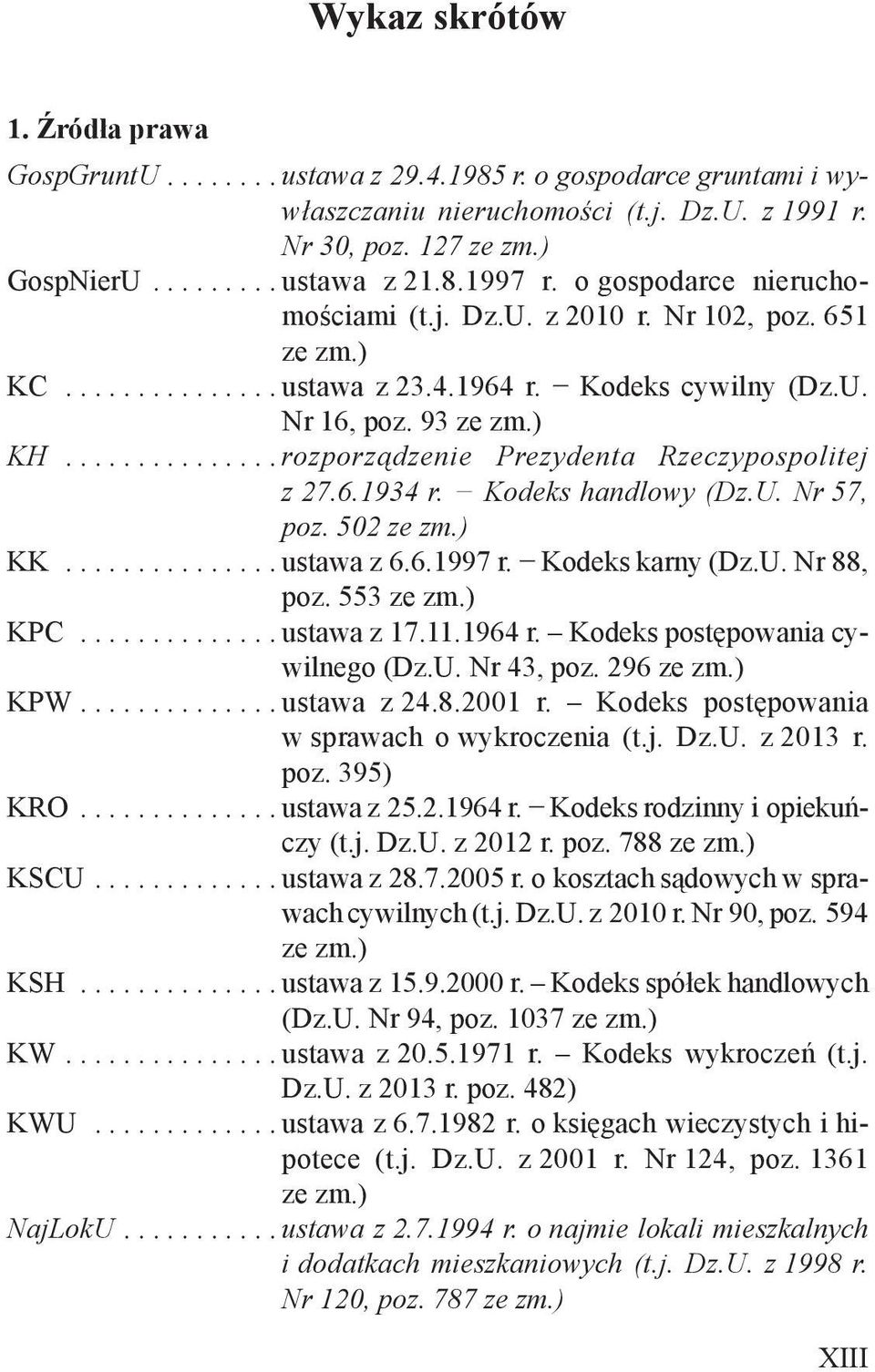 .............. rozporządzenie Prezydenta Rzeczypospolitej z 27.6.1934 r. Kodeks handlowy (Dz.U. Nr 57, poz. 502 ze zm.) KK............... ustawa z 6.6.1997 r. Kodeks karny (Dz.U. Nr 88, poz.