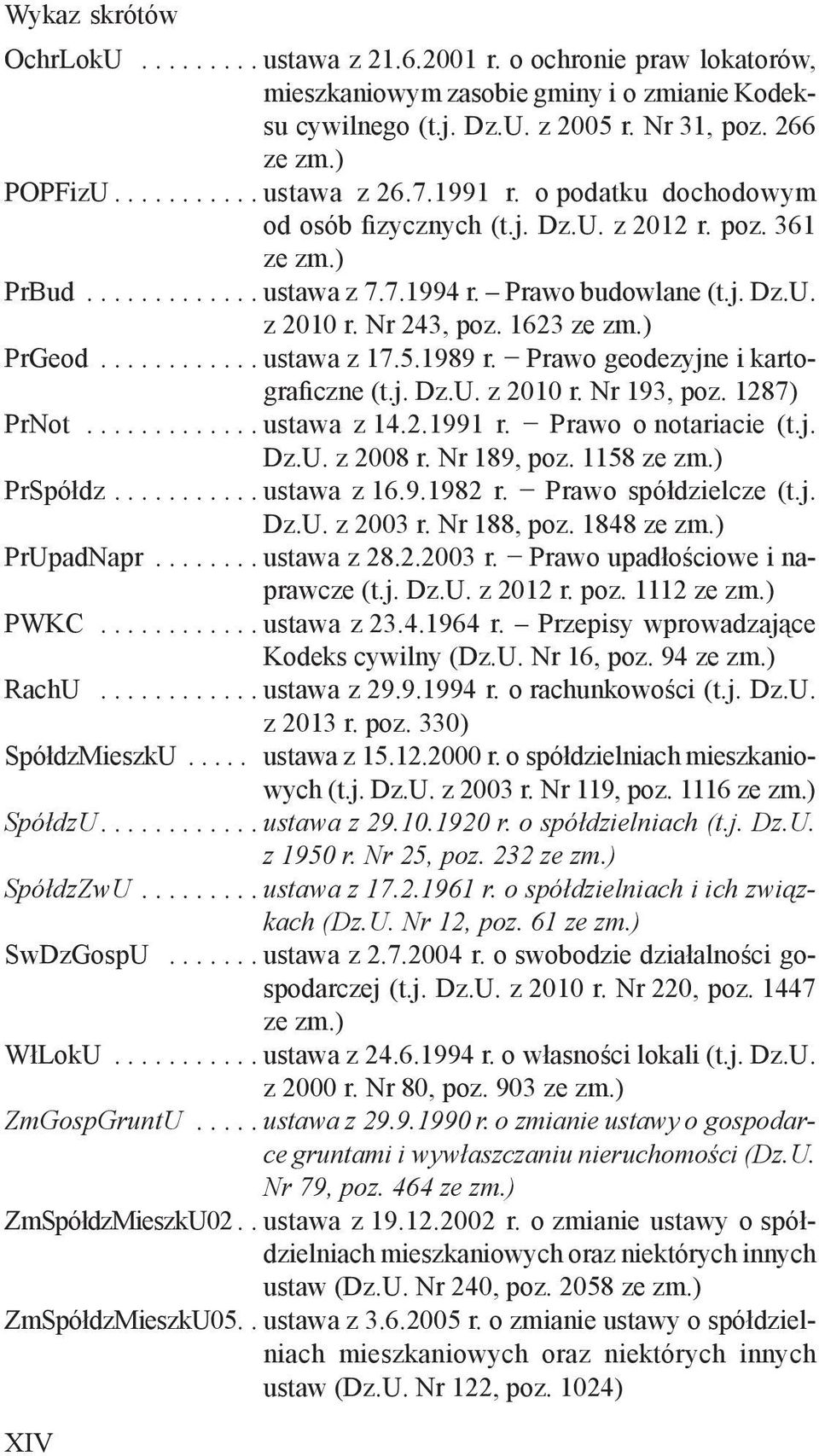 Nr 243, poz. 1623 ze zm.) PrGeod............ ustawa z 17.5.1989 r. Prawo geodezyjne i kartograficzne (t.j. Dz.U. z 2010 r. Nr 193, poz. 1287) PrNot............. ustawa z 14.2.1991 r.