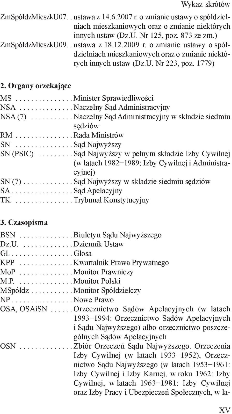 ............. Naczelny Sąd Administracyjny NSA (7)........... Naczelny Sąd Administracyjny w składzie siedmiu sędziów RM............... Rada Ministrów SN............... Sąd Najwyższy SN (PSIC).