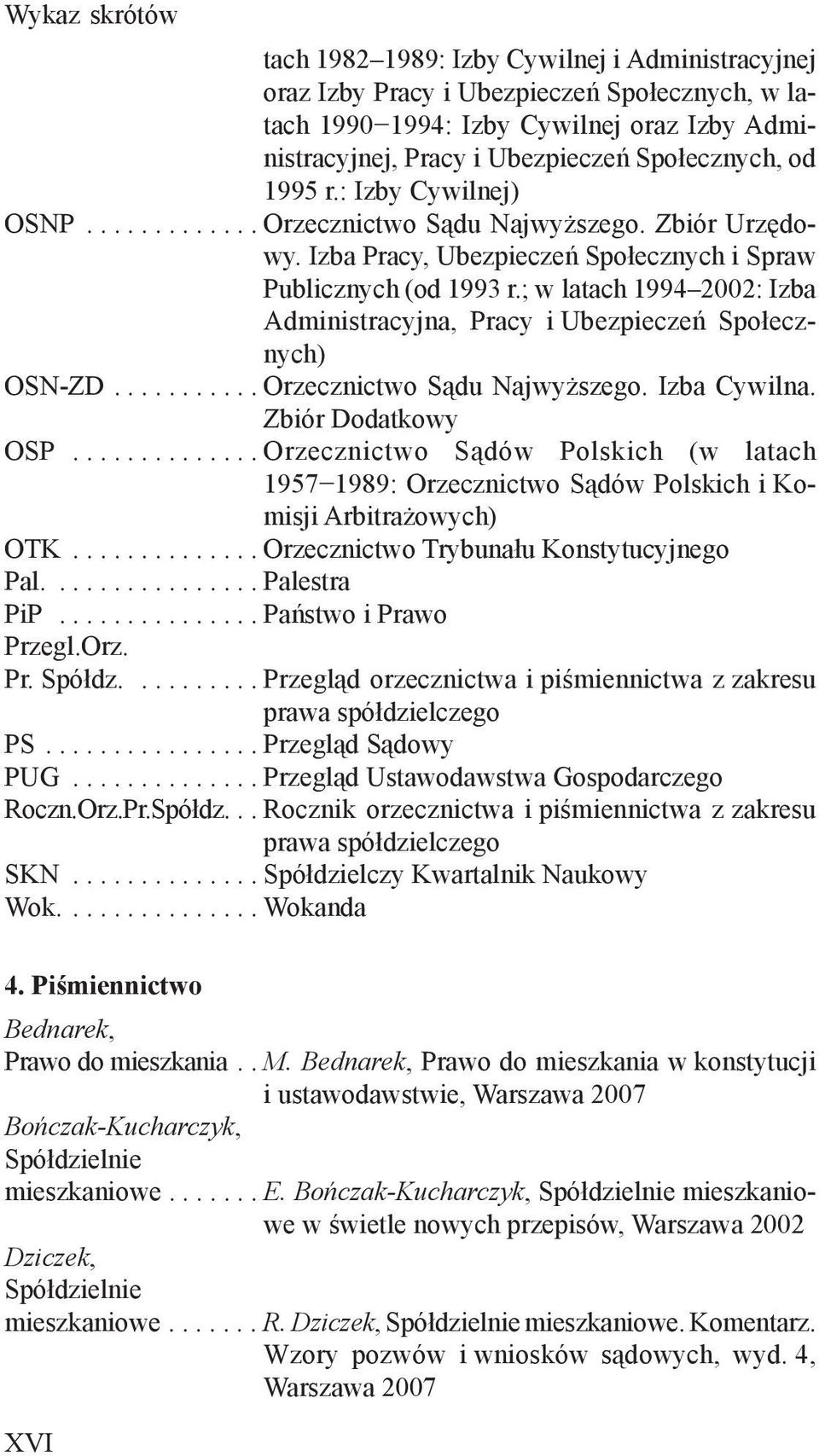 ; w latach 1994 2002: Izba Administracyjna, Pracy i Ubezpieczeń Społecznych) OSN-ZD........... Orzecznictwo Sądu Najwyższego. Izba Cywilna. Zbiór Dodatkowy OSP.