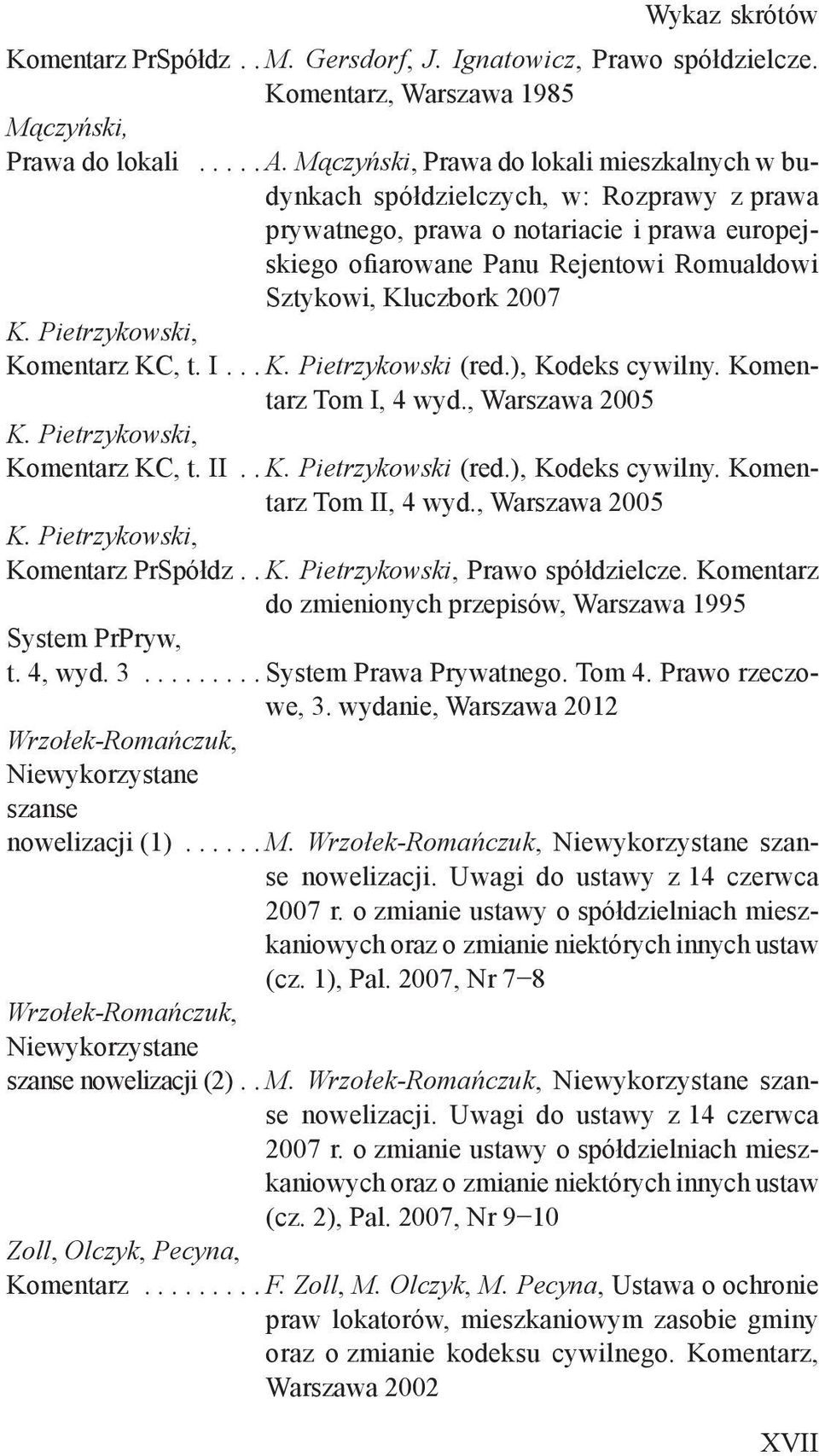 2007 K. Pietrzykowski, Komentarz KC, t. I... K. Pietrzykowski (red.), Kodeks cywilny. Komentarz Tom I, 4 wyd., Warszawa 2005 K. Pietrzykowski, Komentarz KC, t. II.. K. Pietrzykowski (red.), Kodeks cywilny. Komentarz Tom II, 4 wyd.