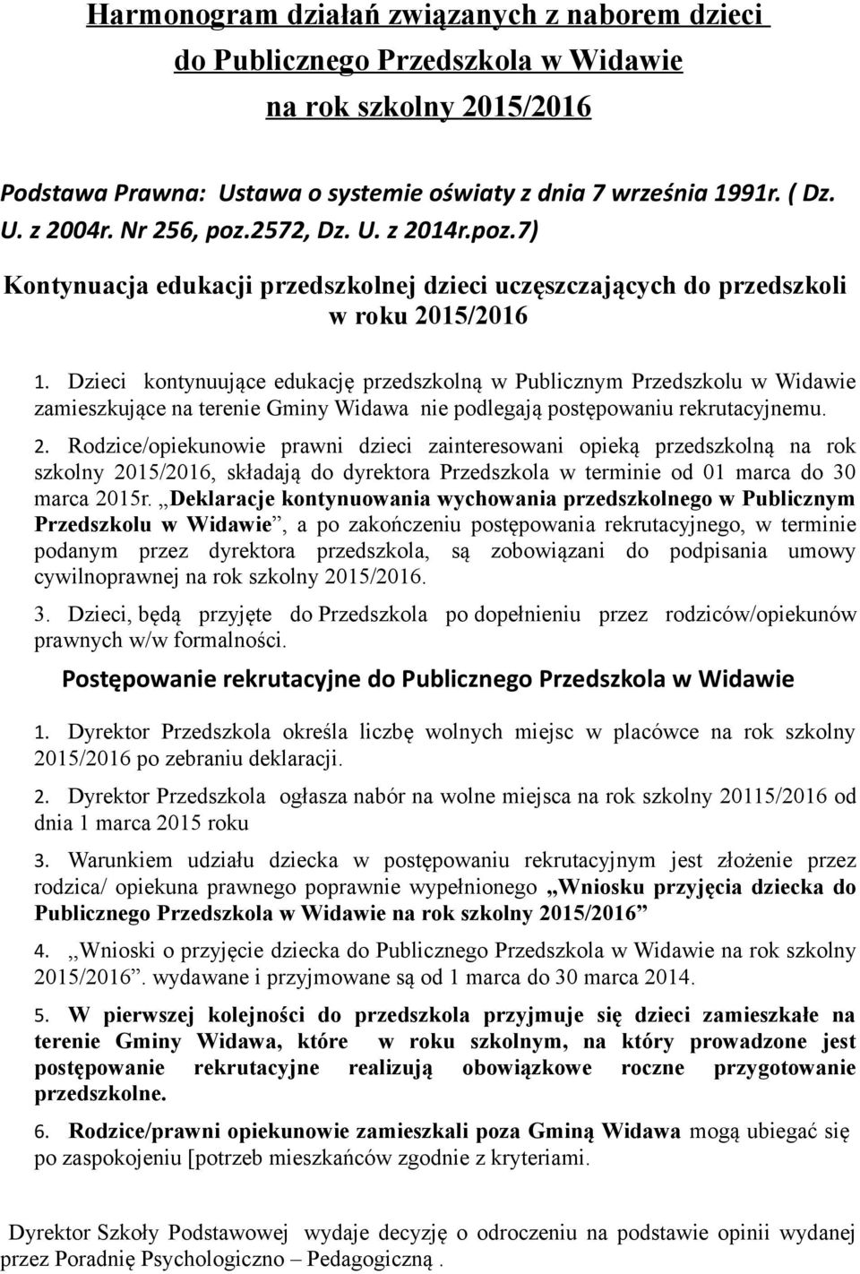 Dzieci kontynuujące edukację przedszkolną w Publicznym Przedszkolu w Widawie zamieszkujące na terenie Gminy Widawa nie podlegają postępowaniu rekrutacyjnemu. 2.