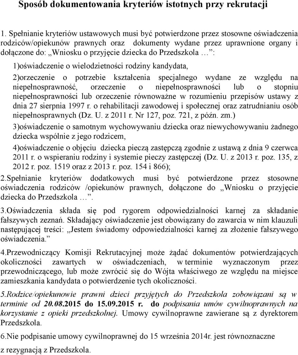 do Przedszkola : 1)oświadczenie o wielodzietności rodziny kandydata, 2)orzeczenie o potrzebie kształcenia specjalnego wydane ze względu na niepełnosprawność, orzeczenie o niepełnosprawności lub o