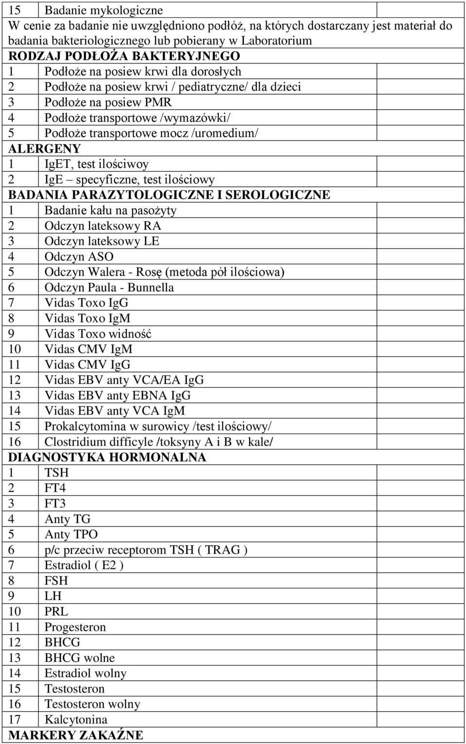 IgET, test ilościwoy 2 IgE specyficzne, test ilościowy BADANIA PARAZYTOLOGICZNE I SEROLOGICZNE 1 Badanie kału na pasożyty 2 Odczyn lateksowy RA 3 Odczyn lateksowy LE 4 Odczyn ASO 5 Odczyn Walera -