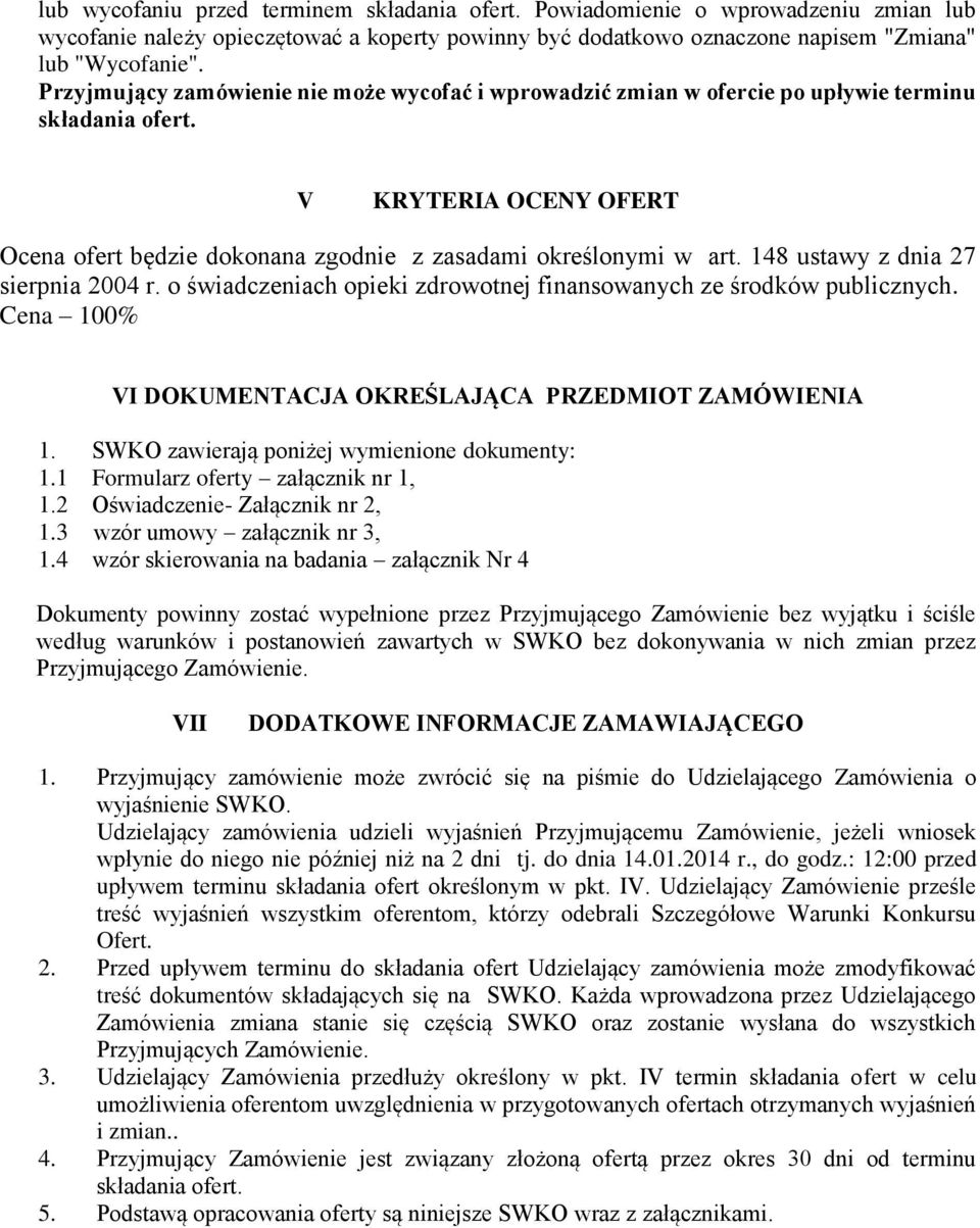 148 ustawy z dnia 27 sierpnia 2004 r. o świadczeniach opieki zdrowotnej finansowanych ze środków publicznych. Cena 100% VI DOKUMENTACJA OKREŚLAJĄCA PRZEDMIOT ZAMÓWIENIA 1.