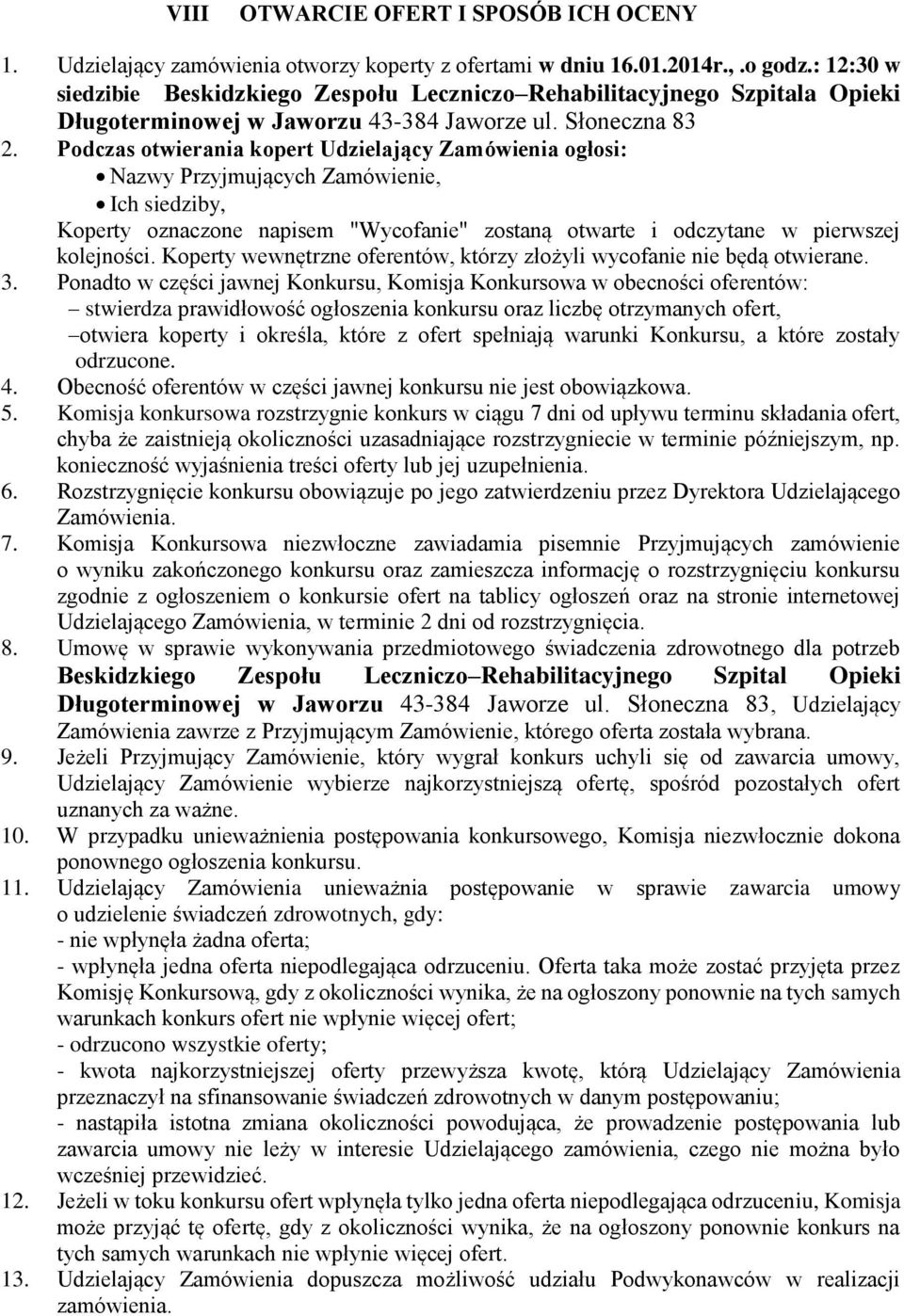 Podczas otwierania kopert Udzielający Zamówienia ogłosi: Nazwy Przyjmujących Zamówienie, Ich siedziby, Koperty oznaczone napisem "Wycofanie" zostaną otwarte i odczytane w pierwszej kolejności.