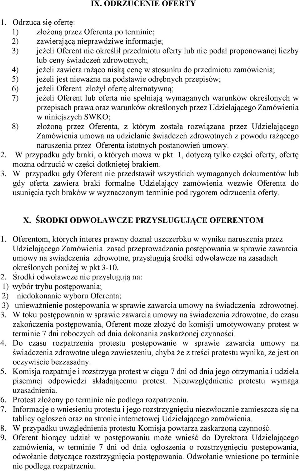 świadczeń zdrowotnych; 4) jeżeli zawiera rażąco niską cenę w stosunku do przedmiotu zamówienia; 5) jeżeli jest nieważna na podstawie odrębnych przepisów; 6) jeżeli Oferent złożył ofertę alternatywną;