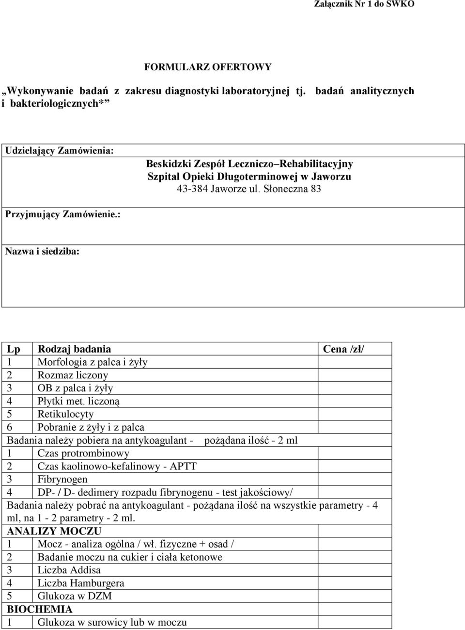 Słoneczna 83 Przyjmujący Zamówienie.: Nazwa i siedziba: Lp Rodzaj badania Cena /zł/ 1 Morfologia z palca i żyły 2 Rozmaz liczony 3 OB z palca i żyły 4 Płytki met.