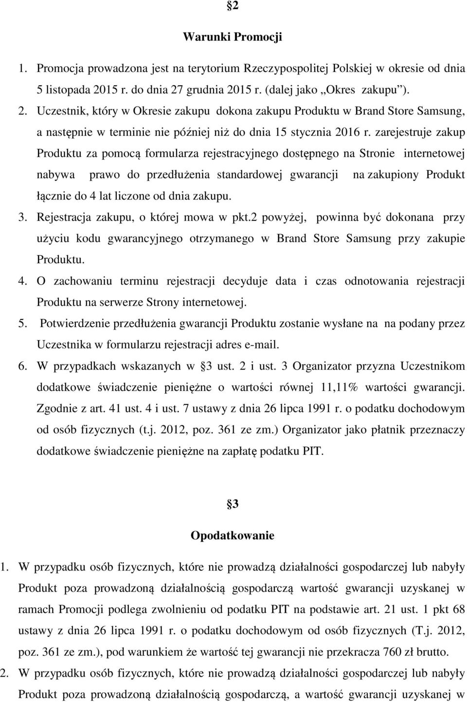 zarejestruje zakup Produktu za pomocą formularza rejestracyjnego dostępnego na Stronie internetowej nabywa prawo do przedłużenia standardowej gwarancji na zakupiony Produkt łącznie do 4 lat liczone