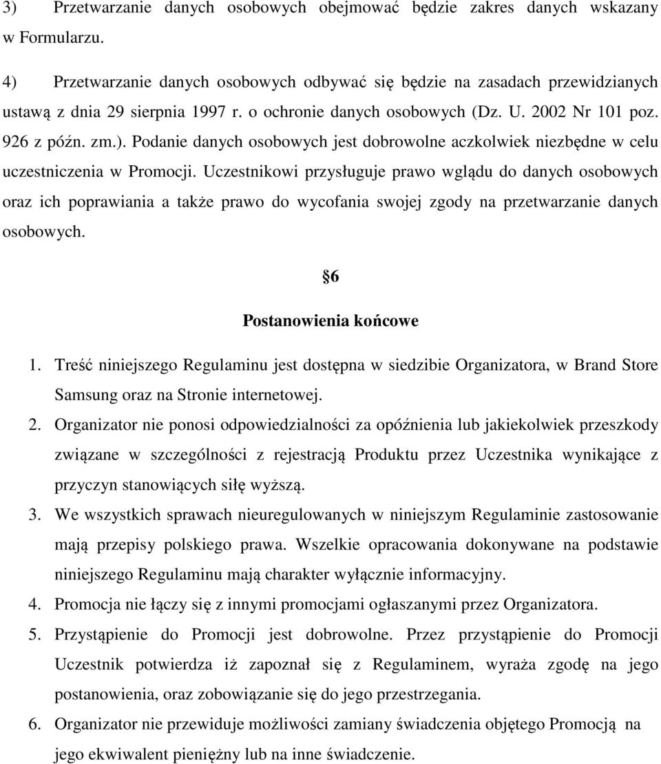 Uczestnikowi przysługuje prawo wglądu do danych osobowych oraz ich poprawiania a także prawo do wycofania swojej zgody na przetwarzanie danych osobowych. 6 Postanowienia końcowe 1.