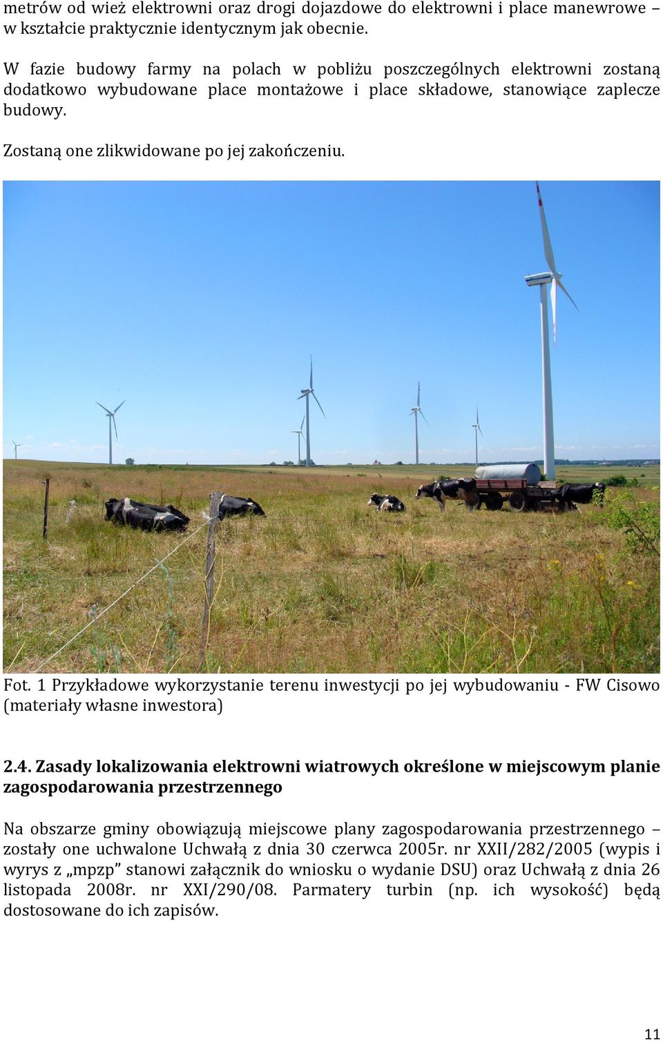 Zostaną one zlikwidowane po jej zakończeniu. Fot. 1 Przykładowe wykorzystanie terenu inwestycji po jej wybudowaniu - FW Cisowo (materiały własne inwestora) 2.4.