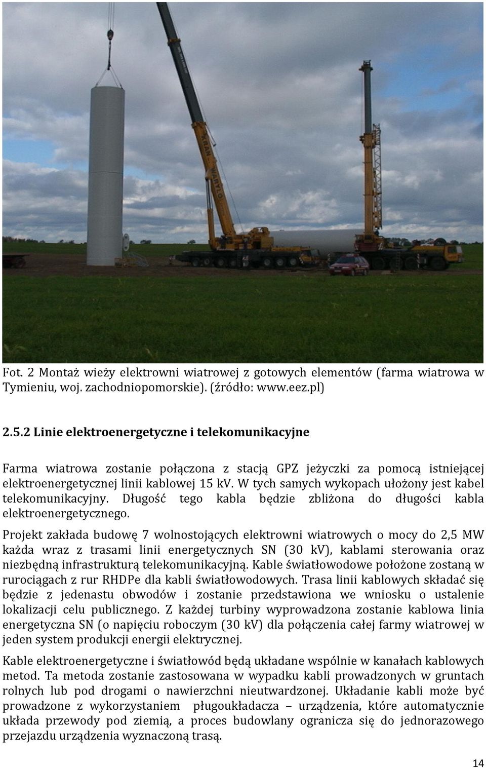 W tych samych wykopach ułożony jest kabel telekomunikacyjny. Długość tego kabla będzie zbliżona do długości kabla elektroenergetycznego.