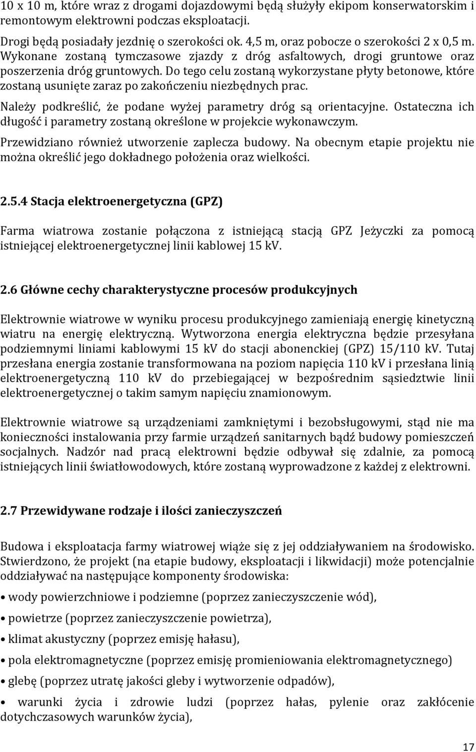 Do tego celu zostaną wykorzystane płyty betonowe, które zostaną usunięte zaraz po zakończeniu niezbędnych prac. Należy podkreślić, że podane wyżej parametry dróg są orientacyjne.
