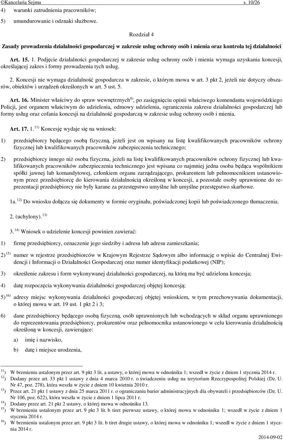 . 1. Podjęcie działalności gospodarczej w zakresie usług ochrony osób i mienia wymaga uzyskania koncesji, określającej zakres i formy prowadzenia tych usług. 2.