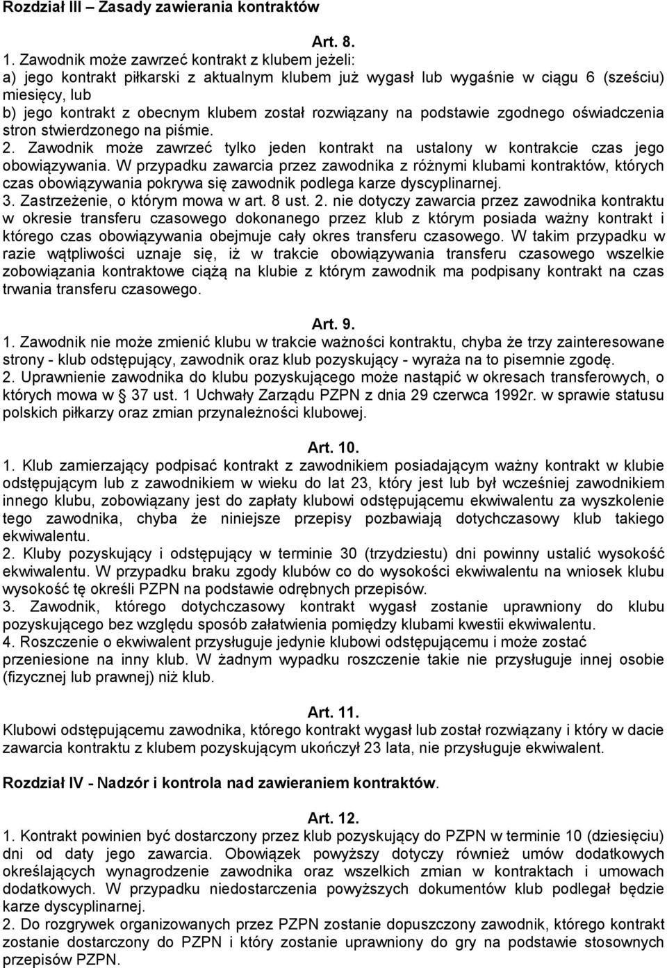 rozwiązany na podstawie zgodnego oświadczenia stron stwierdzonego na piśmie. 2. Zawodnik może zawrzeć tylko jeden kontrakt na ustalony w kontrakcie czas jego obowiązywania.