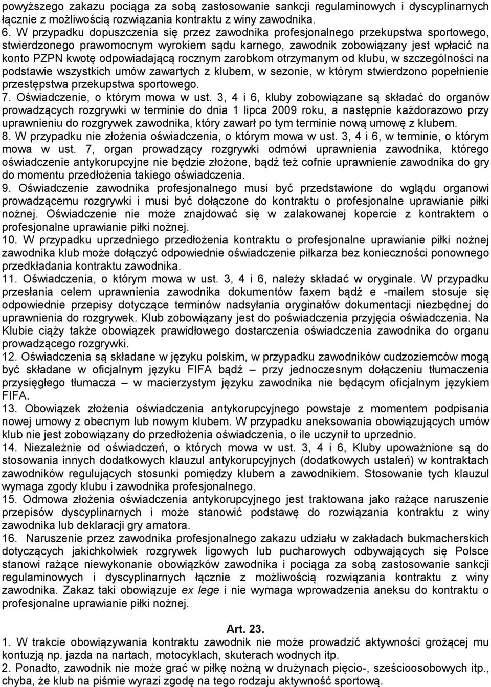 odpowiadającą rocznym zarobkom otrzymanym od klubu, w szczególności na podstawie wszystkich umów zawartych z klubem, w sezonie, w którym stwierdzono popełnienie przestępstwa przekupstwa sportowego. 7.