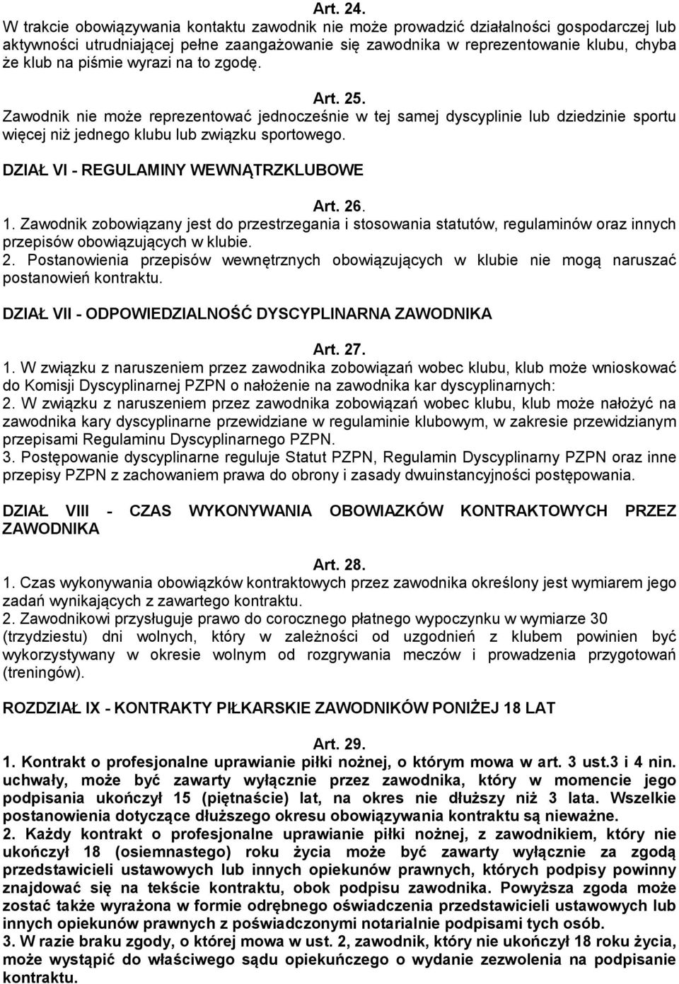 wyrazi na to zgodę. Art. 25. Zawodnik nie może reprezentować jednocześnie w tej samej dyscyplinie lub dziedzinie sportu więcej niż jednego klubu lub związku sportowego.