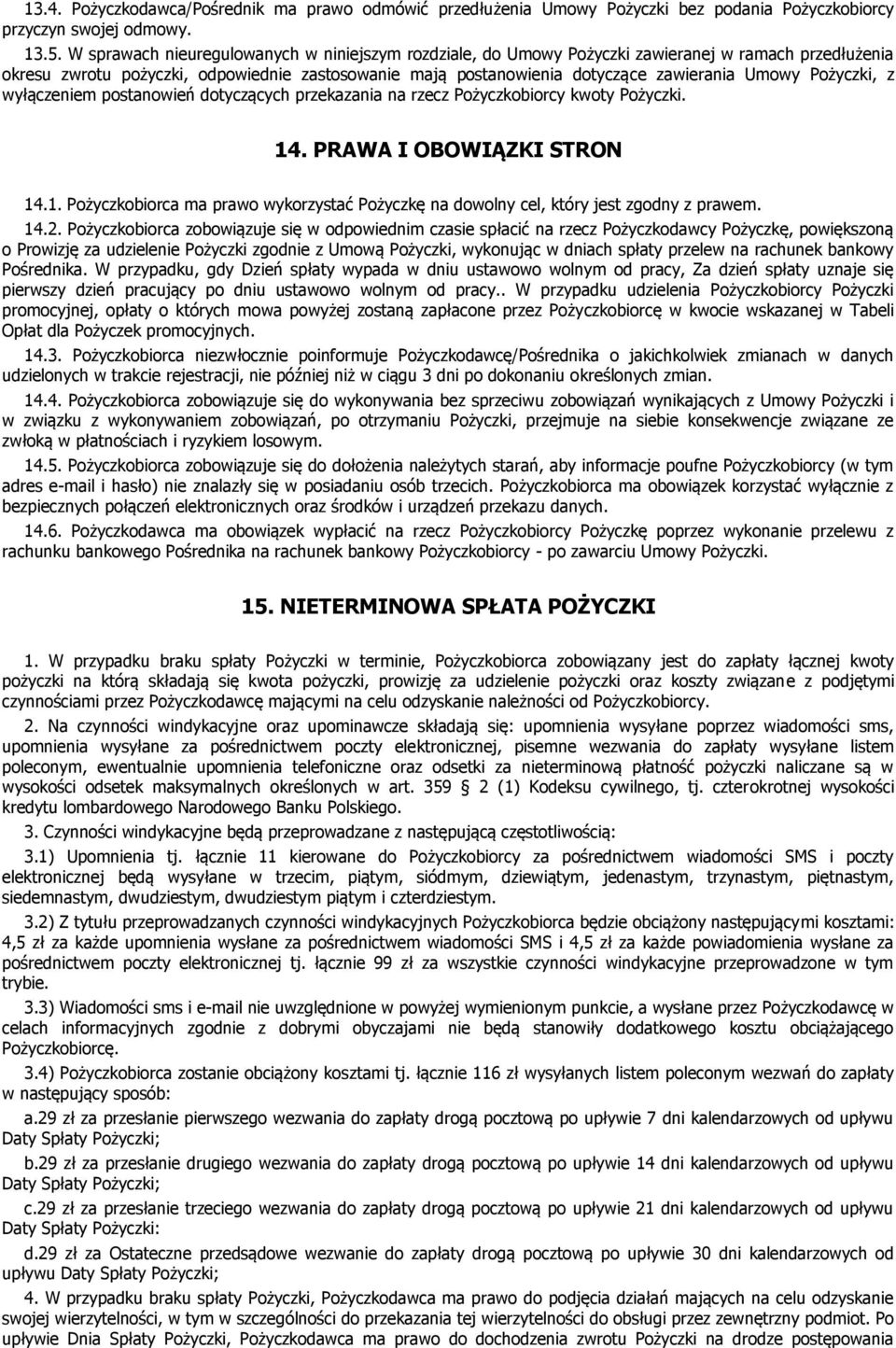 Pożyczki, z wyłączeniem postanowień dotyczących przekazania na rzecz Pożyczkobiorcy kwoty Pożyczki. 14. PRAWA I OBOWIĄZKI STRON 14.1. Pożyczkobiorca ma prawo wykorzystać Pożyczkę na dowolny cel, który jest zgodny z prawem.