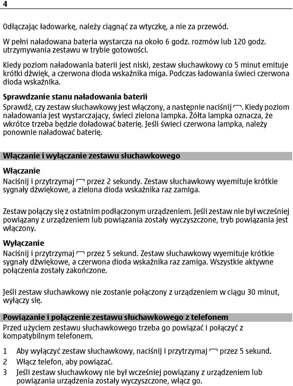 Sprawdzanie stanu naładowania baterii Sprawdź, czy zestaw słuchawkowy jest włączony, a następnie naciśnij. Kiedy poziom naładowania jest wystarczający, świeci zielona lampka.