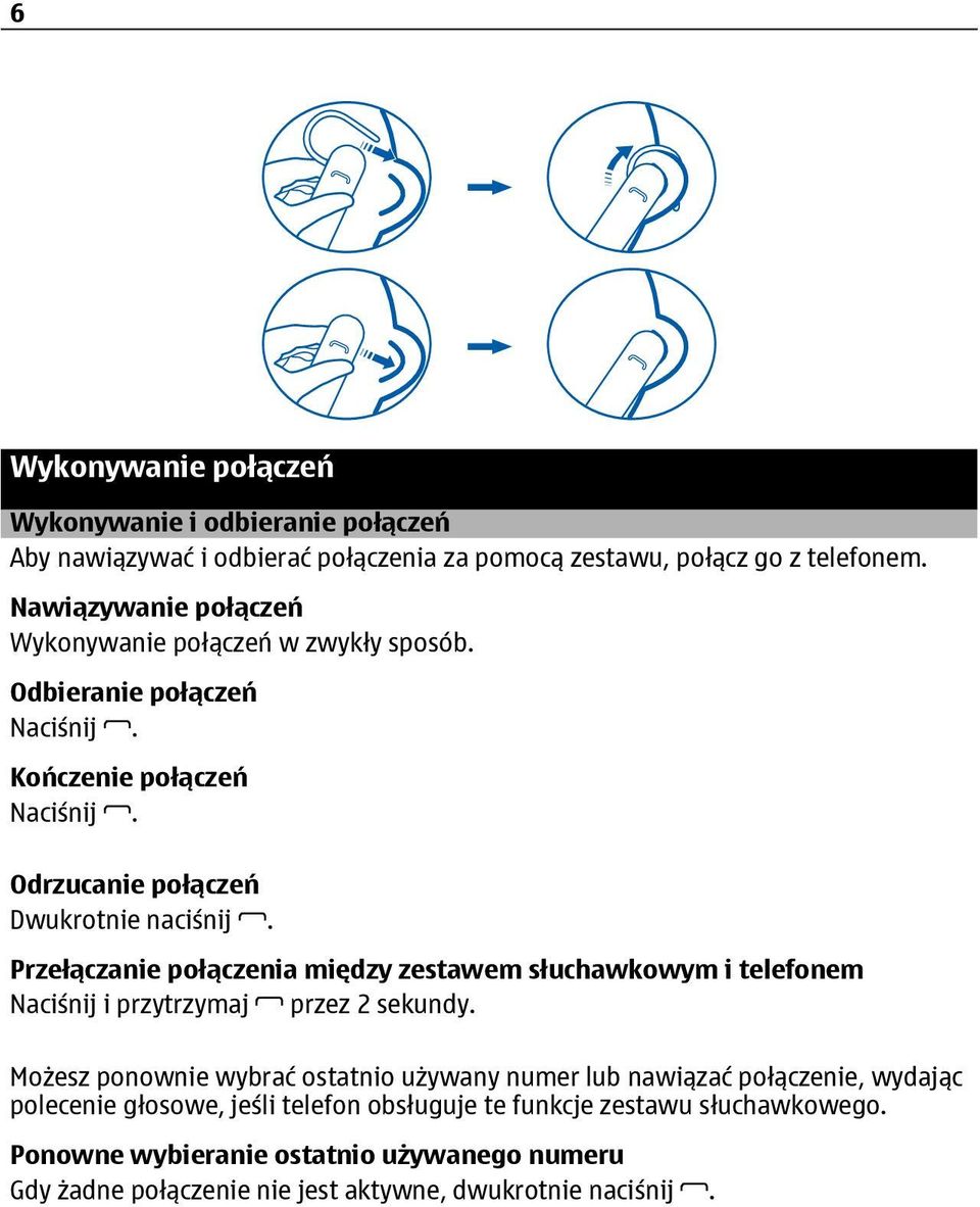 Przełączanie połączenia między zestawem słuchawkowym i telefonem Naciśnij i przytrzymaj przez 2 sekundy.