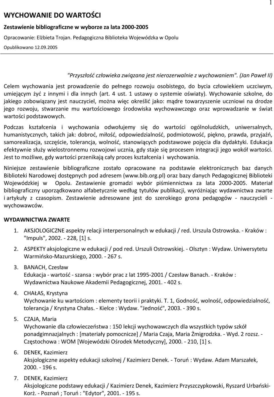 (Jan Paweł II) Celem wychowania jest prowadzenie do pełnego rozwoju osobistego, do bycia człowiekiem uczciwym, umiejącym żyć z innymi i dla innych (art. 4 ust. 1 ustawy o systemie oświaty).