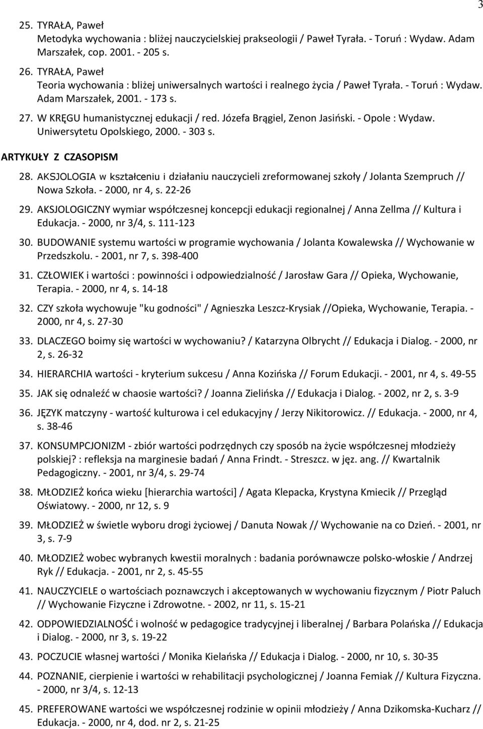 Józefa Brągiel, Zenon Jasiński. - Opole : Wydaw. Uniwersytetu Opolskiego, 2000. - 303 s. ARTYKUŁY Z CZASOPISM 28.