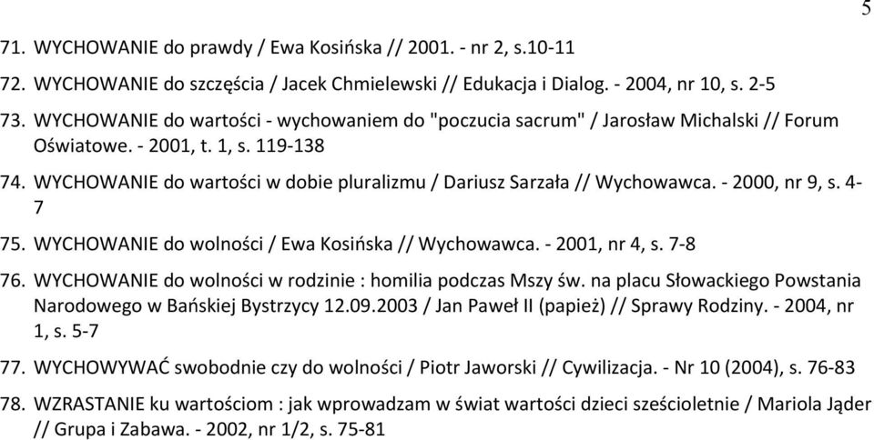 WYCHOWANIE do wartości w dobie pluralizmu / Dariusz Sarzała // Wychowawca. - 2000, nr 9, s. 4-7 75. WYCHOWANIE do wolności / Ewa Kosińska // Wychowawca. - 2001, nr 4, s. 7-8 76.