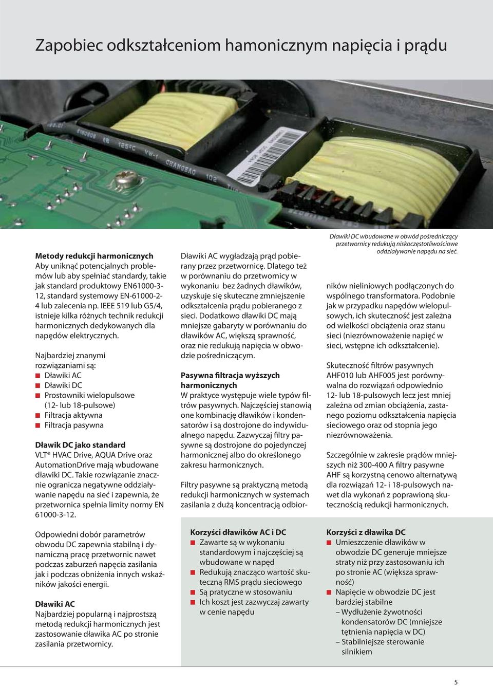 Najbardziej znanymi rozwiązaniami są: Dławiki AC Dławiki DC Prostowniki wielopulsowe (12- lub 18-pulsowe) Filtracja aktywna Filtracja pasywna Dławik DC jako standard VLT HVAC Drive, AQUA Drive oraz